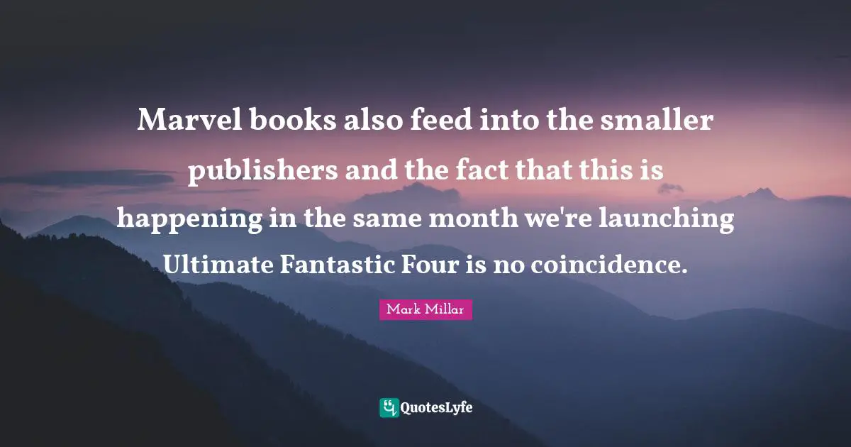 Marvel books also feed into the smaller publishers and the fact that this is happening in the same month we're launching Ultimate Fantastic Four is no coincidence.