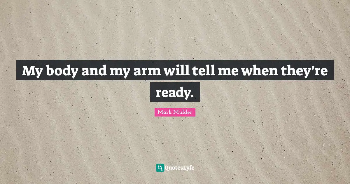 My body and my arm will tell me when they're ready.