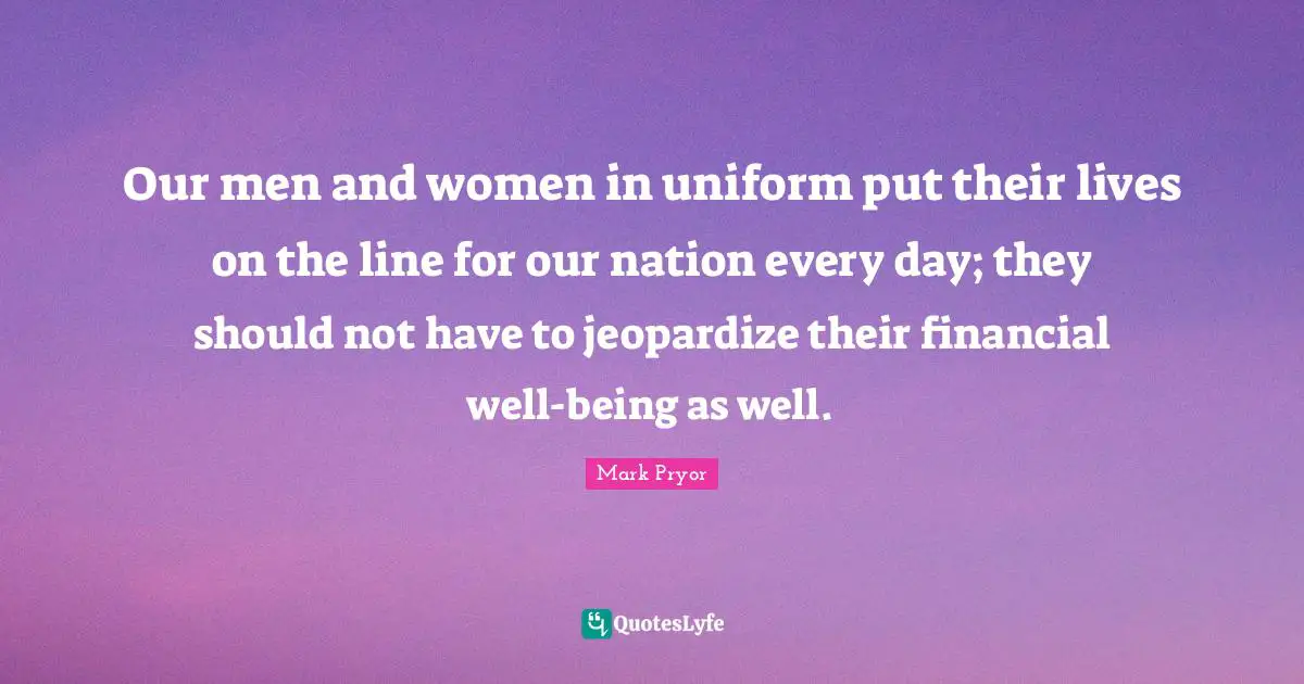 Financial Quotes: "Our men and women in uniform put their lives on the line for our nation every day; they should not have to jeopardize their financial well-being as well."