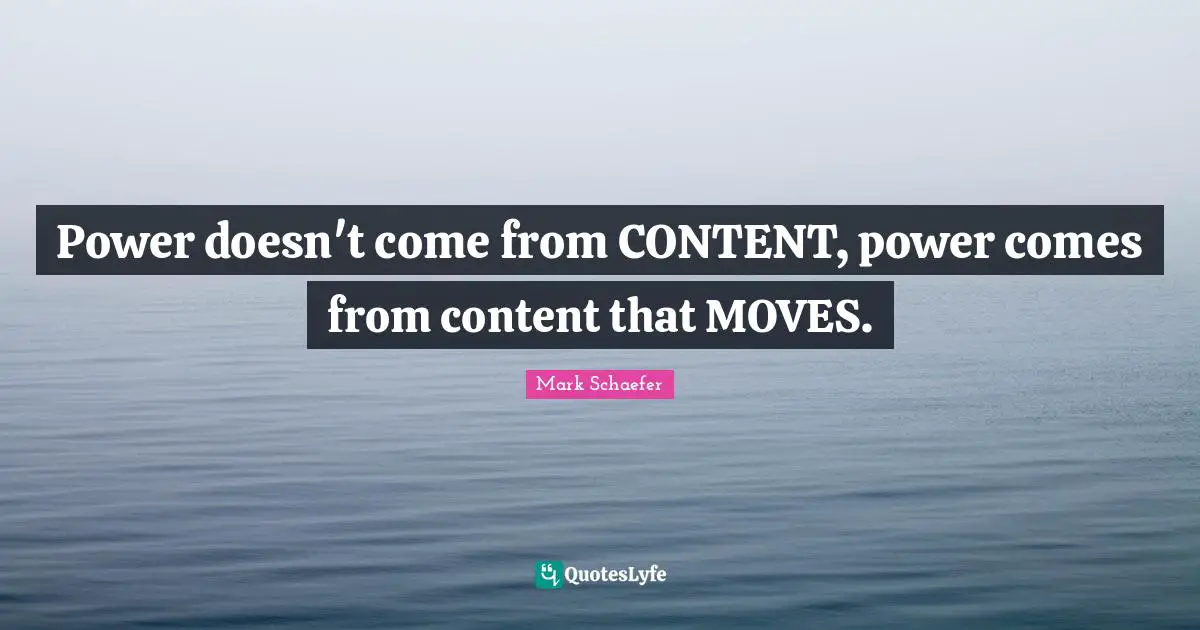 Power doesn't come from CONTENT, power comes from content that MOVES.