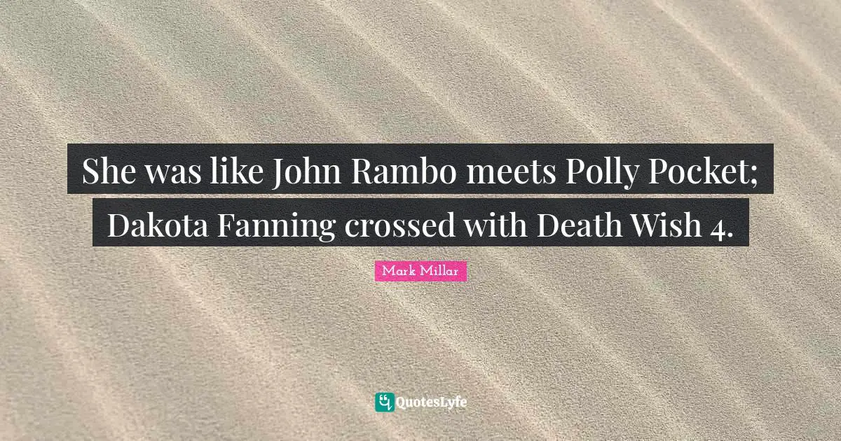 She was like John Rambo meets Polly Pocket; Dakota Fanning crossed with Death Wish 4.