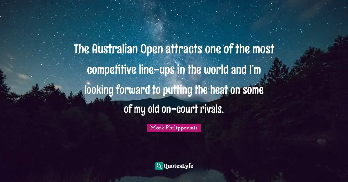 The Australian Open attracts one of the most competitive line-ups in the world and I’m looking forward to putting the heat on some of my old on-court rivals.