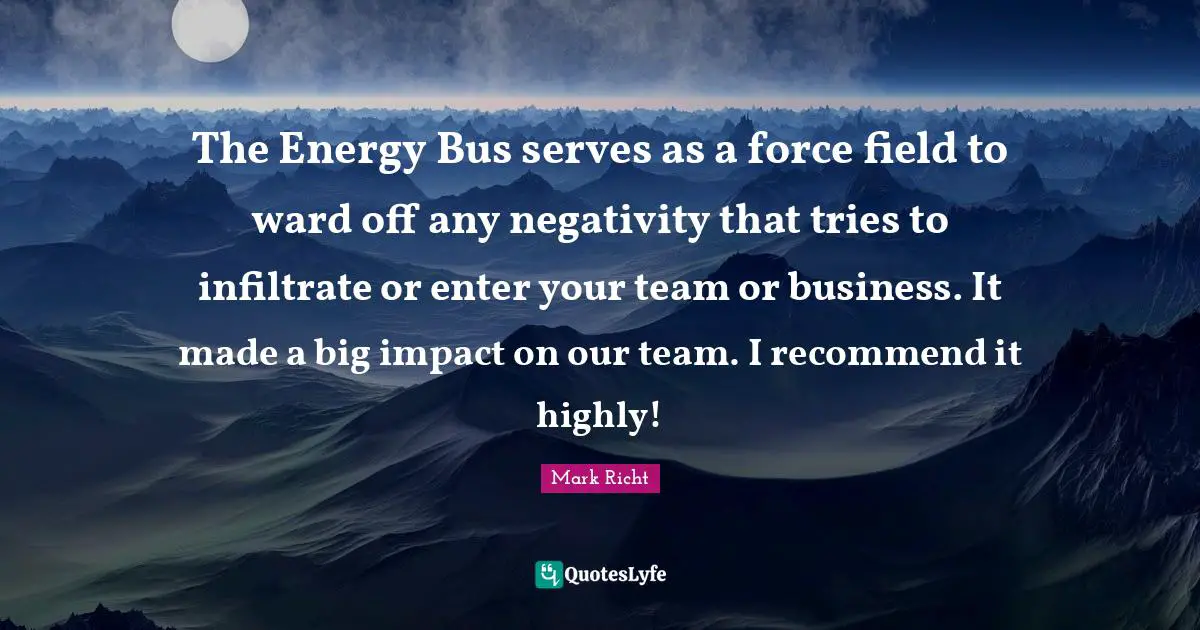 The Energy Bus serves as a force field to ward off any negativity that tries to infiltrate or enter your team or business. It made a big impact on our team. I recommend it highly!