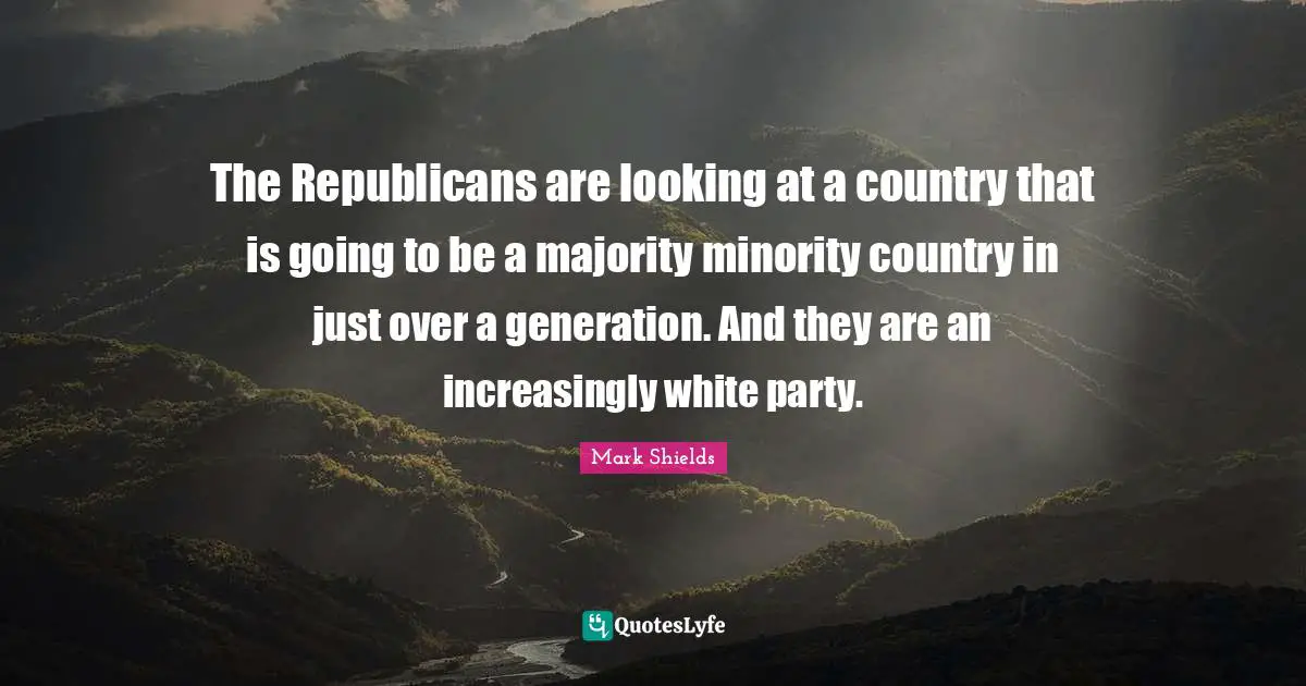 The Republicans are looking at a country that is going to be a majority minority country in just over a generation. And they are an increasingly white party.
