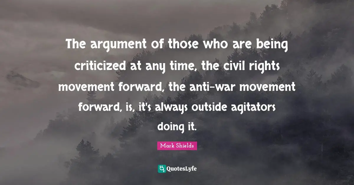The argument of those who are being criticized at any time, the civil rights movement forward, the anti-war movement forward, is, it's always outside agitators doing it.