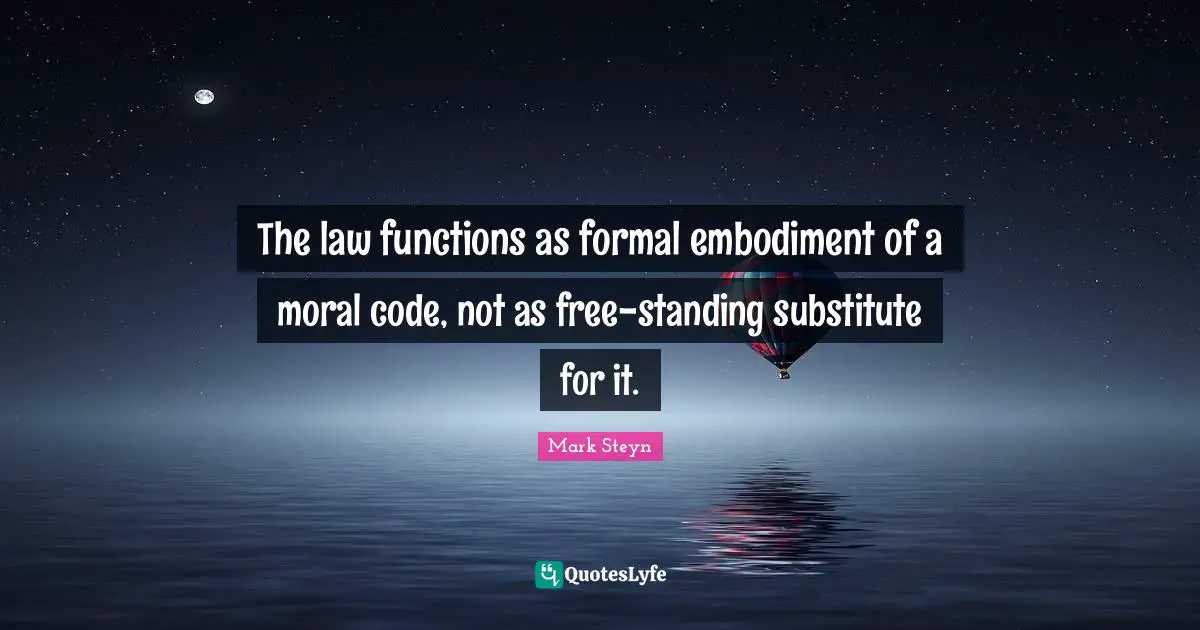 Embodiment Quotes: "The law functions as formal embodiment of a moral code, not as free-standing substitute for it."