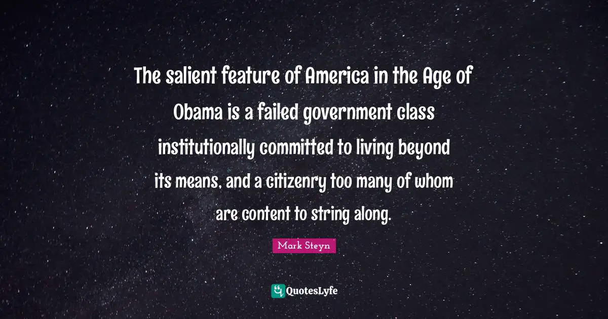 The salient feature of America in the Age of Obama is a failed government class institutionally committed to living beyond its means, and a citizenry too many of whom are content to string along.