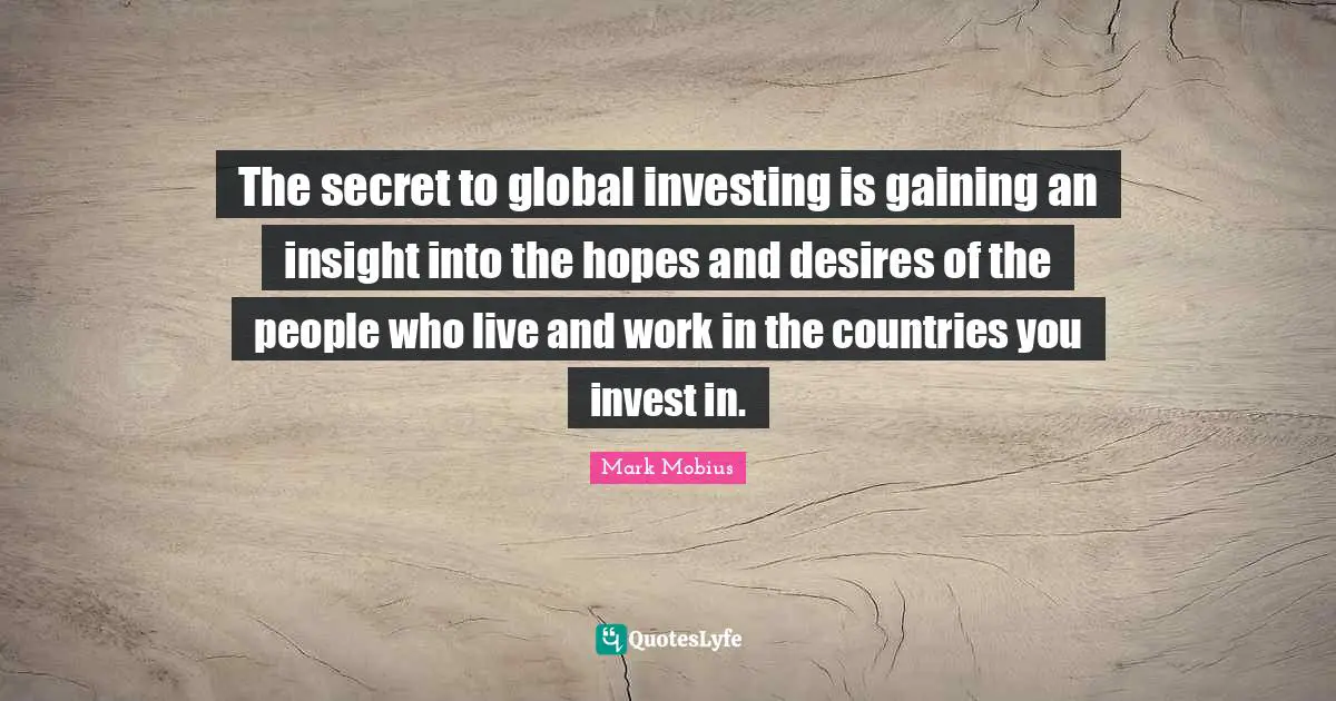 The secret to global investing is gaining an insight into the hopes and desires of the people who live and work in the countries you invest in.