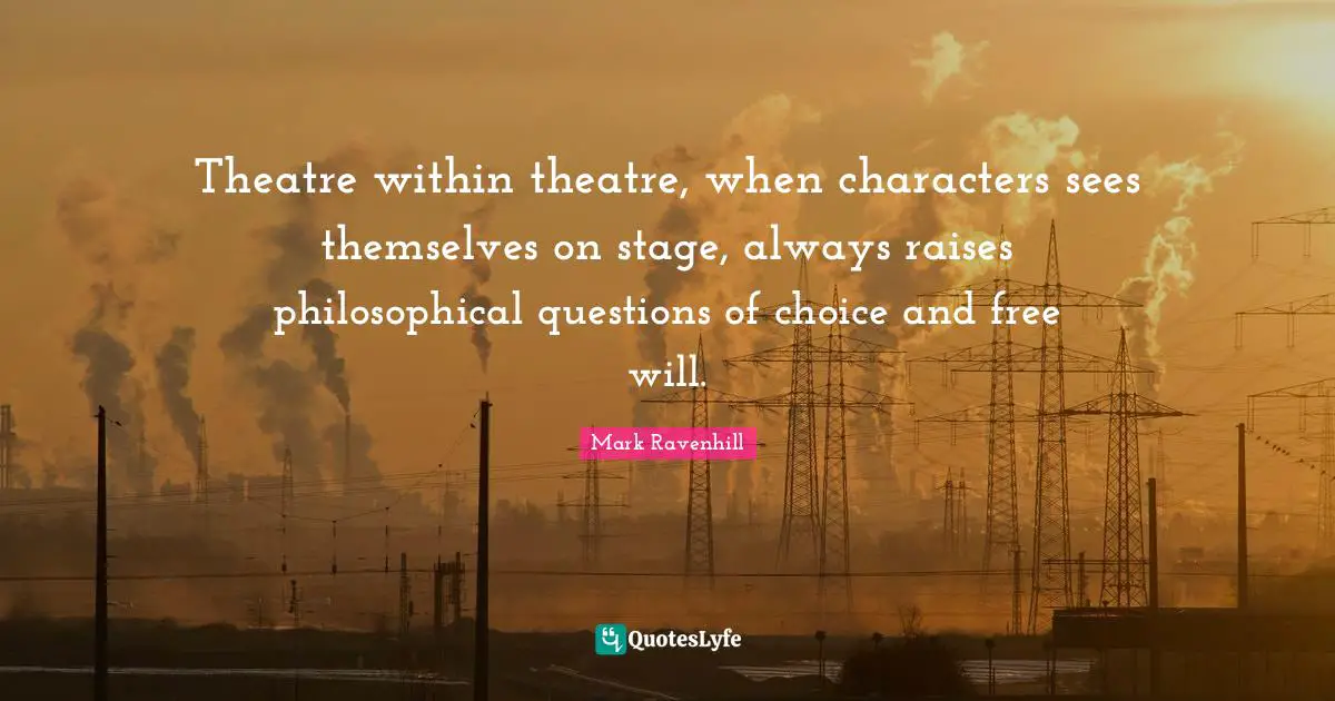 Theatre within theatre, when characters sees themselves on stage, always raises philosophical questions of choice and free will.
