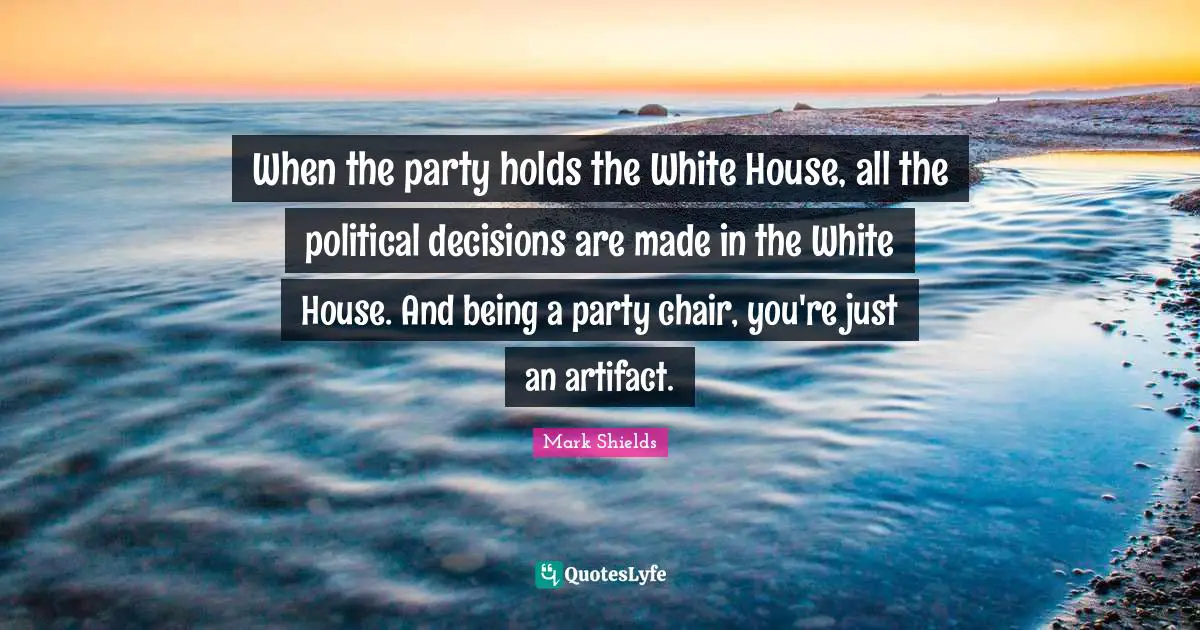 When the party holds the White House, all the political decisions are made in the White House. And being a party chair, you're just an artifact.