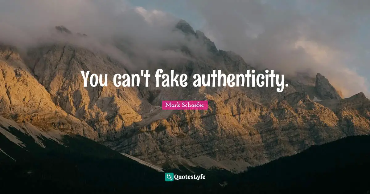 You can't fake authenticity.