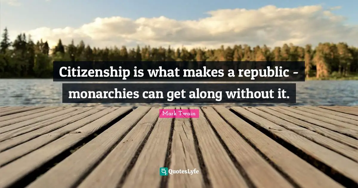 Citizenship is what makes a republic - monarchies can get along without it.