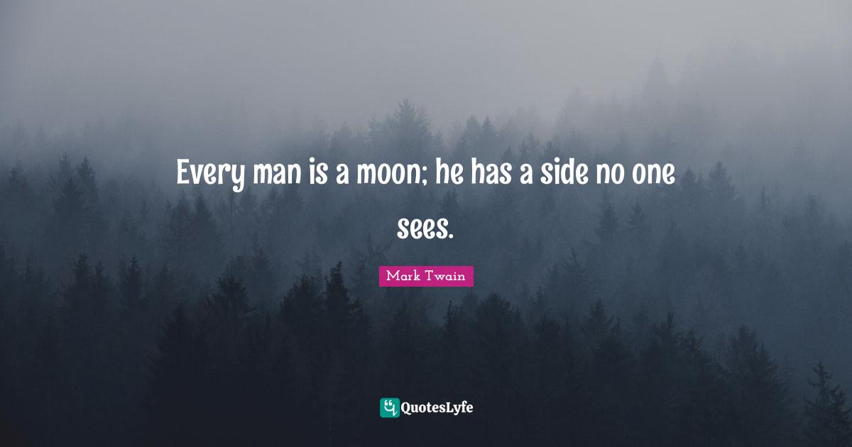 Every man is a moon; he has a side no one sees.