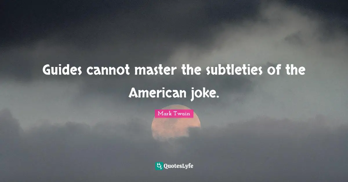 Guides cannot master the subtleties of the American joke.