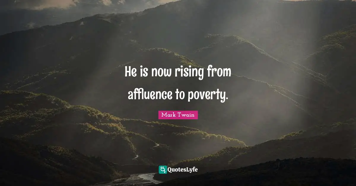 Rising Quotes: "He is now rising from affluence to poverty."
