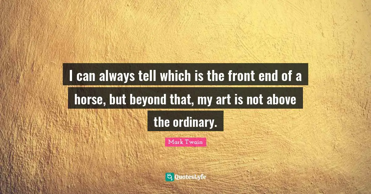 I can always tell which is the front end of a horse, but beyond that, my art is not above the ordinary.