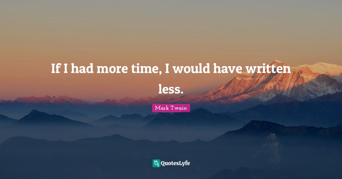 If I had more time, I would have written less.