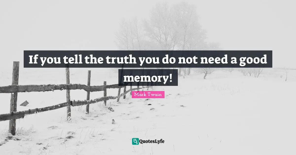 Memories Quotes: "If you tell the truth you do not need a good memory!"