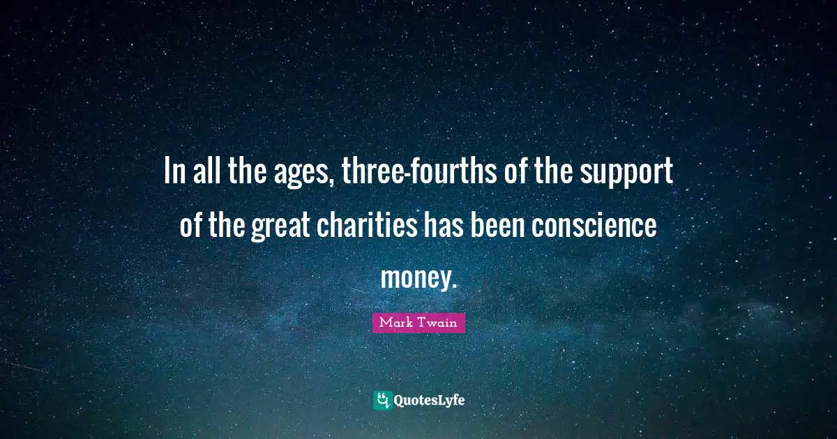 In all the ages, three-fourths of the support of the great charities has been conscience money.