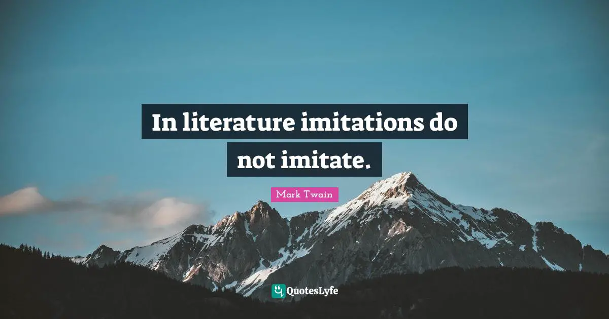 In literature imitations do not imitate.