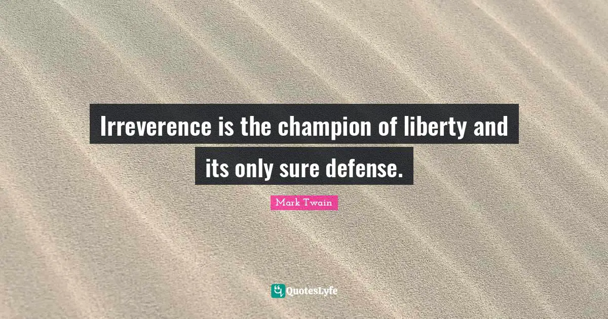 Champion Quotes: "Irreverence is the champion of liberty and its only sure defense."