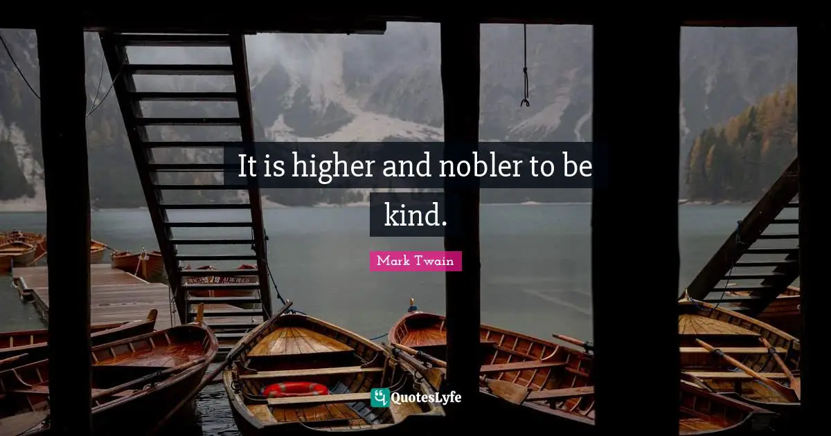 It is higher and nobler to be kind.