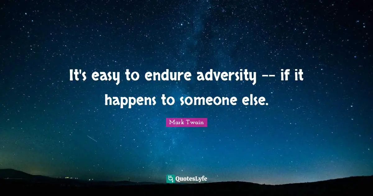 It's easy to endure adversity -- if it happens to someone else.