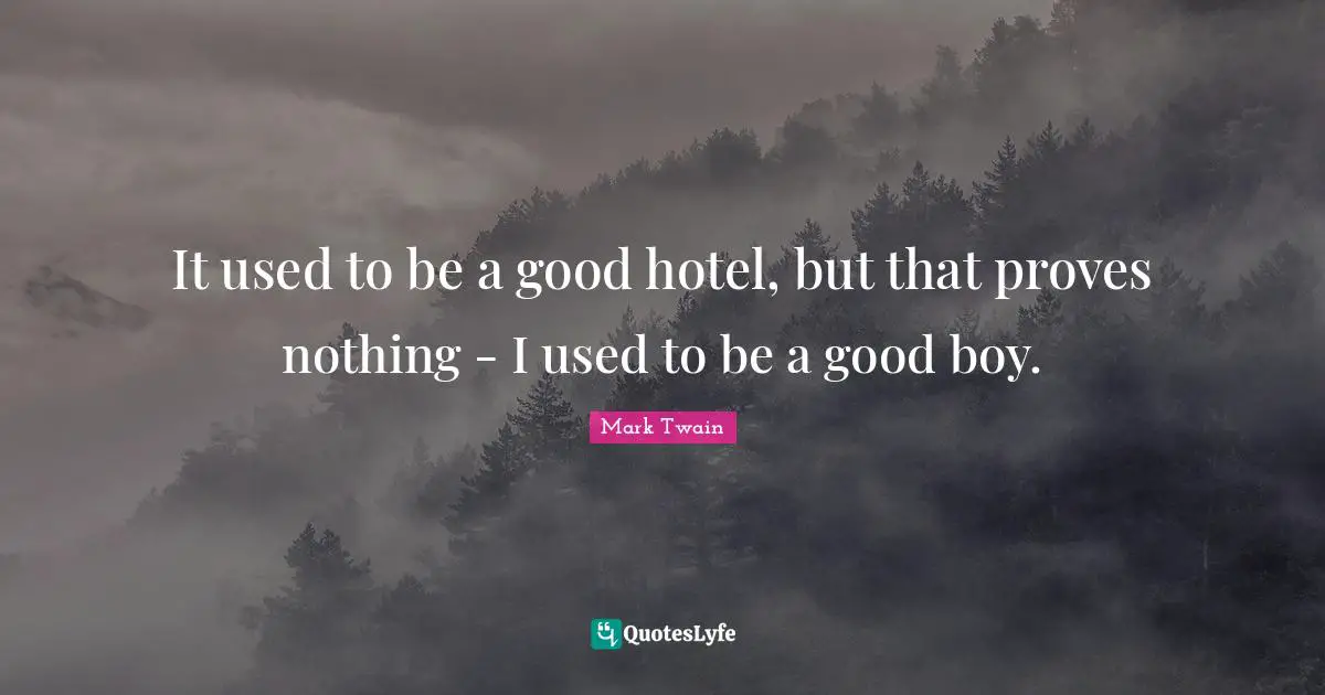 Used To Be Quotes: "It used to be a good hotel, but that proves nothing - I used to be a good boy."