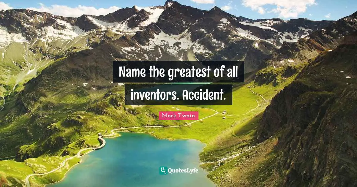 Name the greatest of all inventors. Accident.
