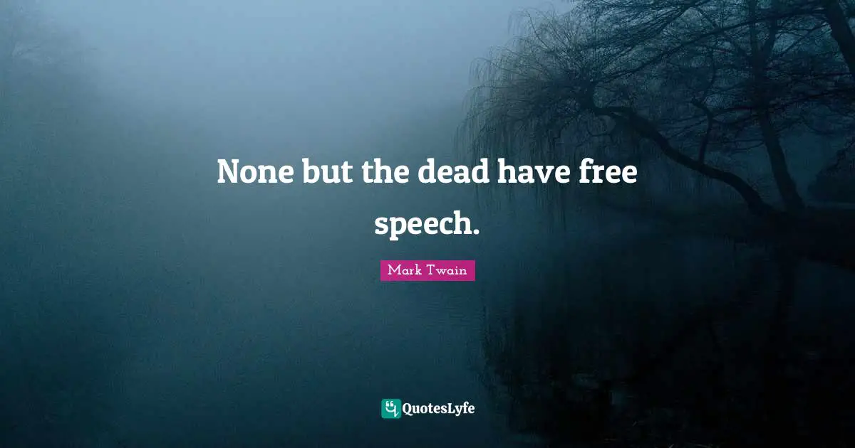 None but the dead have free speech.