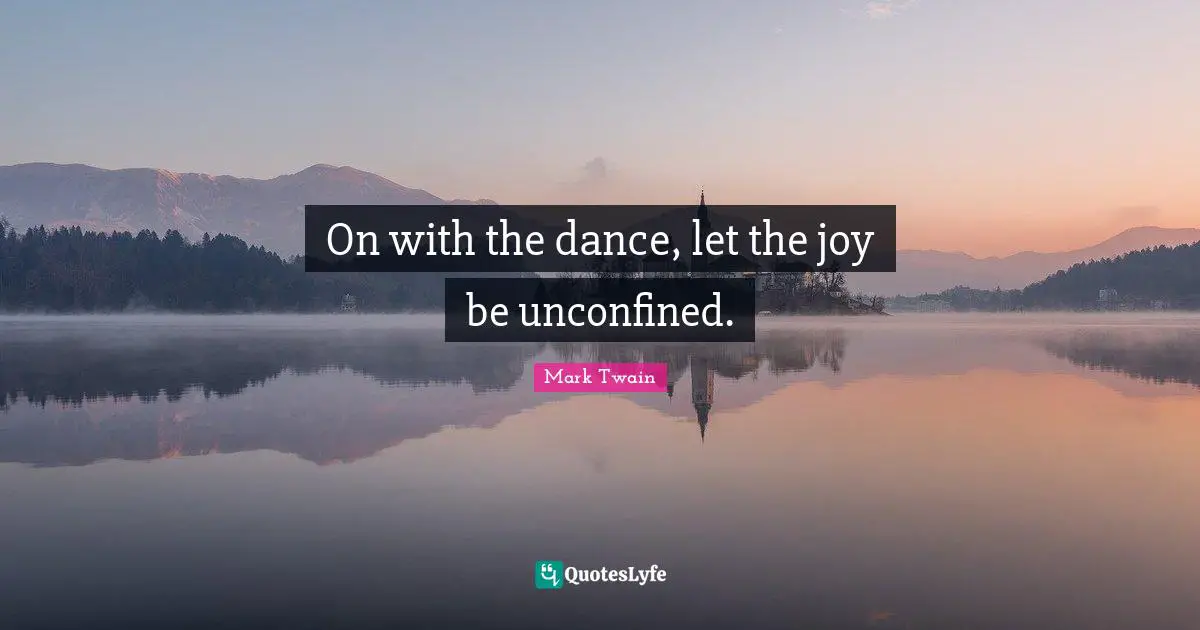 On with the dance, let the joy be unconfined.
