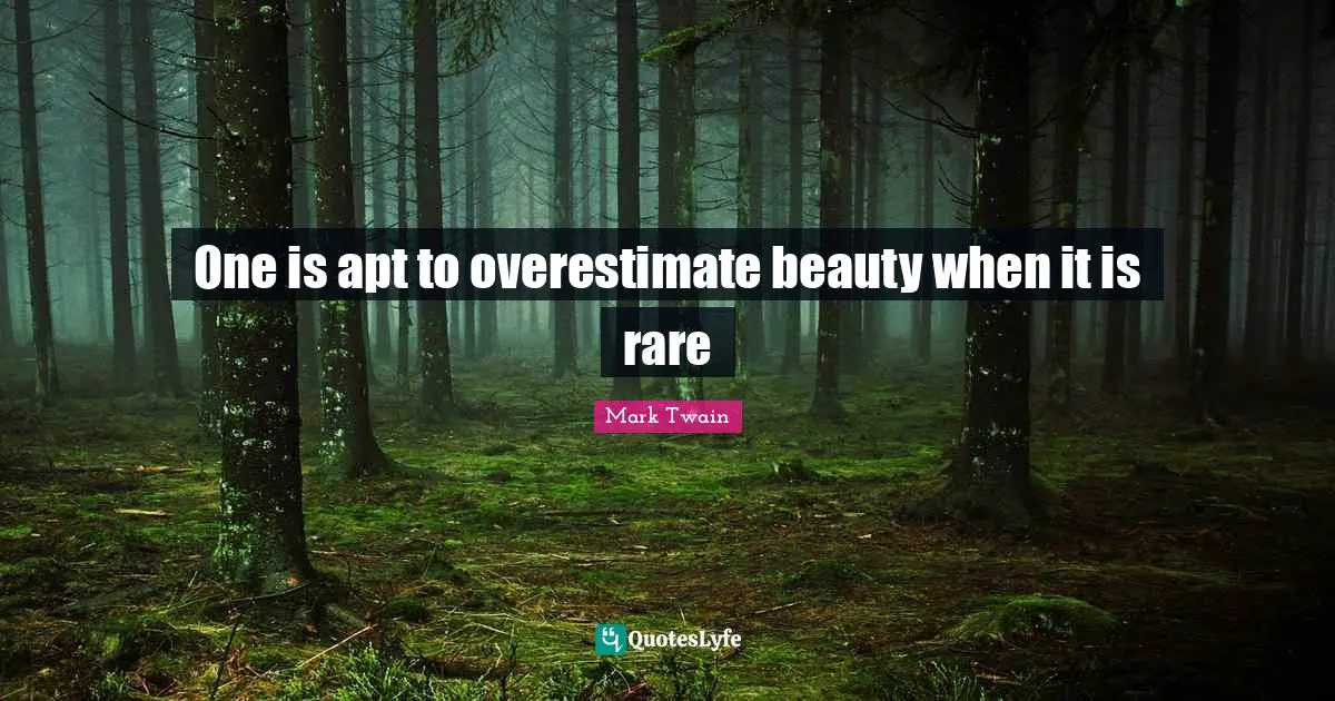 One is apt to overestimate beauty when it is rare