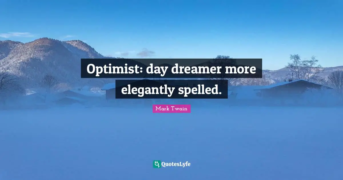 Optimist: day dreamer more elegantly spelled.