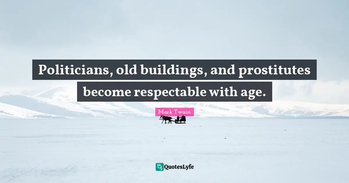 Respectable Quotes: "Politicians, old buildings, and prostitutes become respectable with age."
