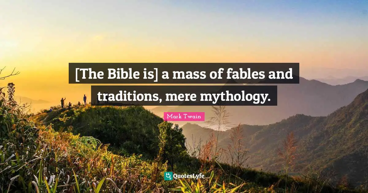 [The Bible is] a mass of fables and traditions, mere mythology.