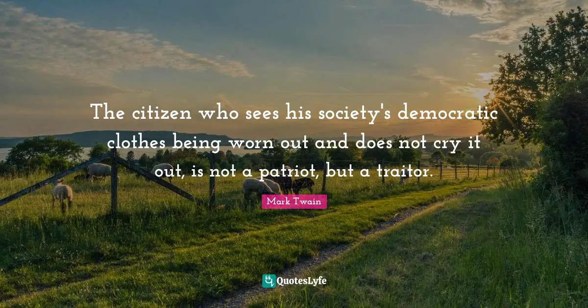 Traitor Quotes: "The citizen who sees his society's democratic clothes being worn out and does not cry it out, is not a patriot, but a traitor."
