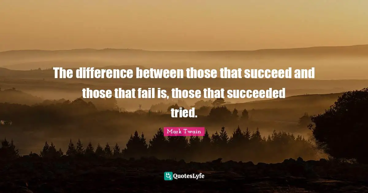 The difference between those that succeed and those that fail is, those that succeeded tried.