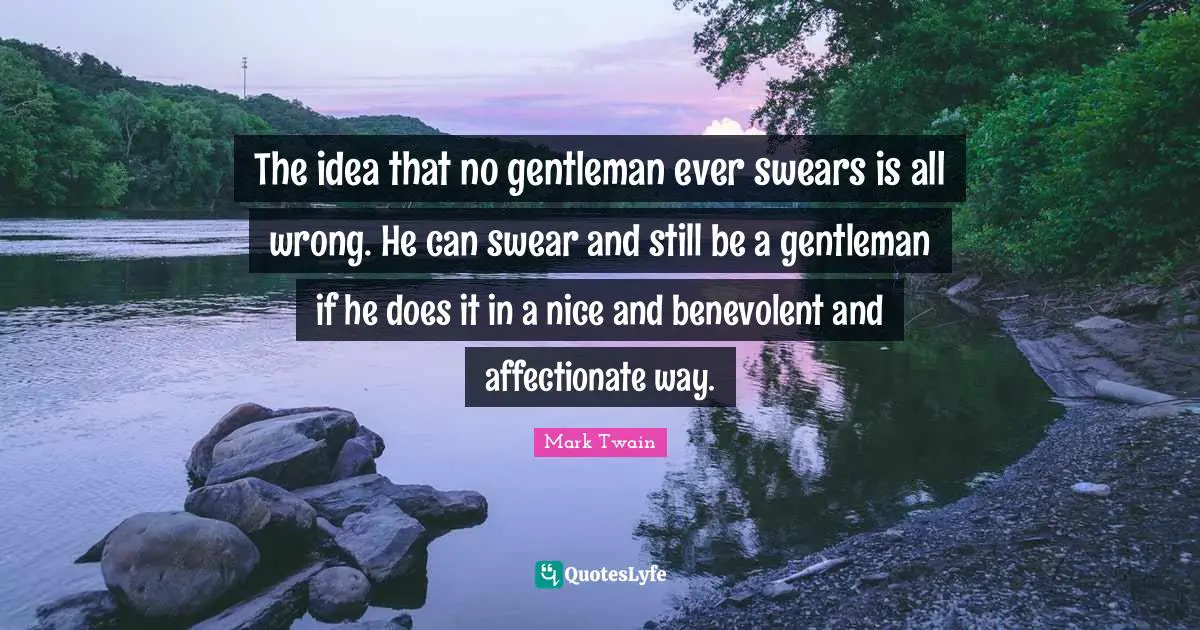 Affectionate Quotes: "The idea that no gentleman ever swears is all wrong. He can swear and still be a gentleman if he does it in a nice and benevolent and affectionate way."
