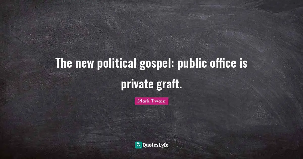 The new political gospel: public office is private graft.