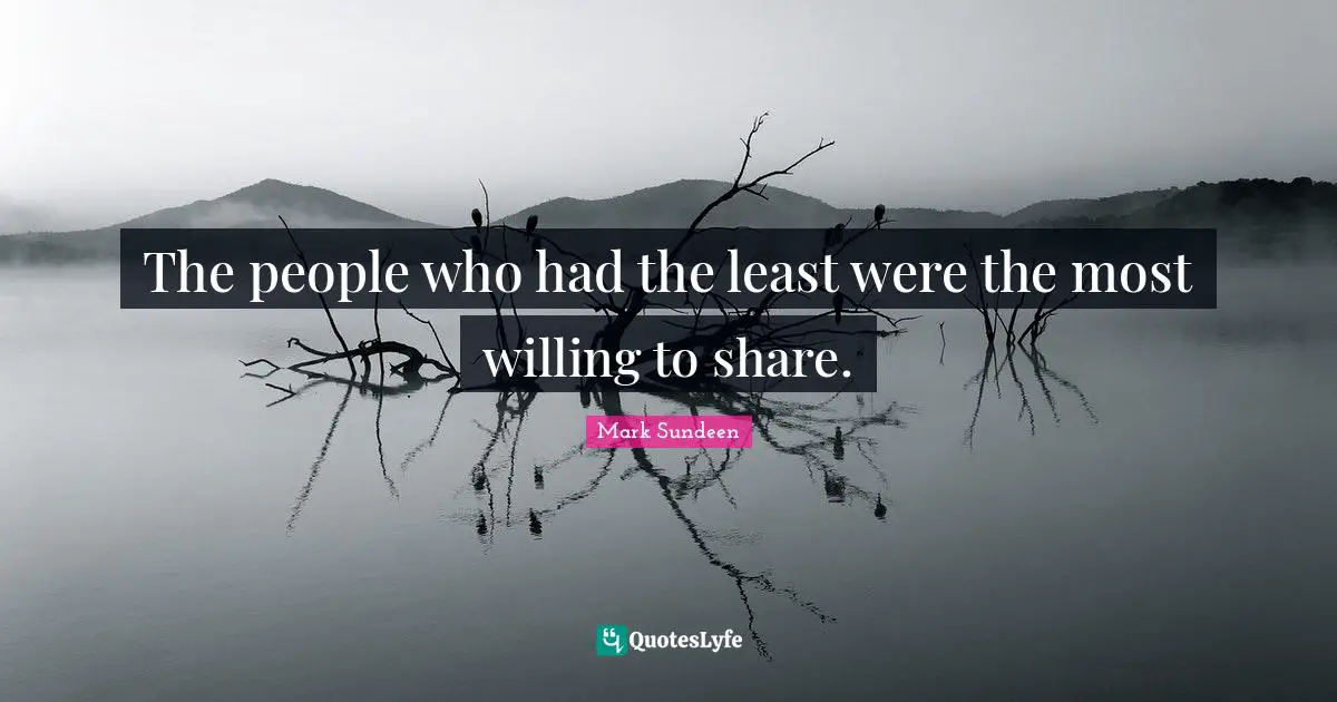 The people who had the least were the most willing to share.