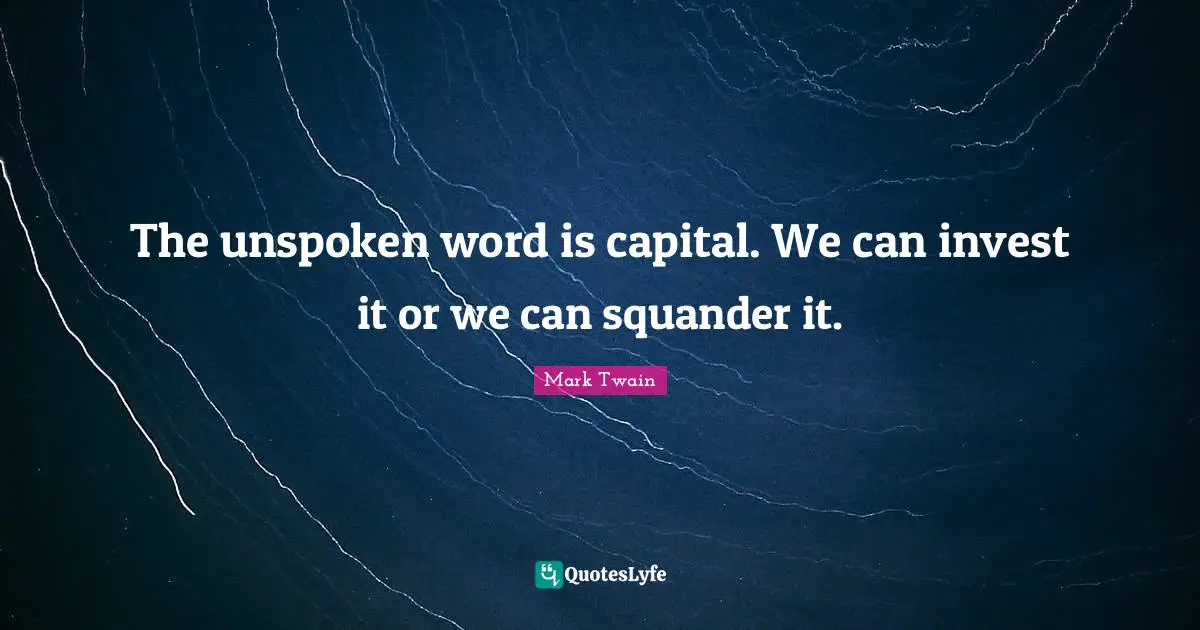The unspoken word is capital. We can invest it or we can squander it.