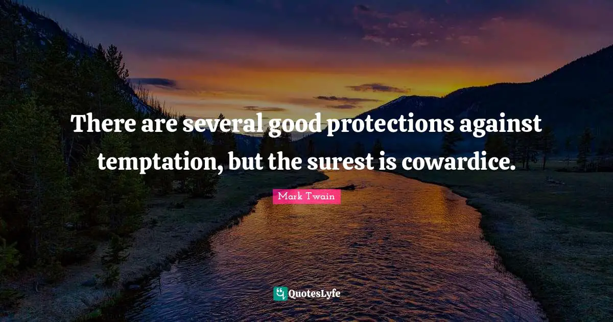 There are several good protections against temptation, but the surest is cowardice.