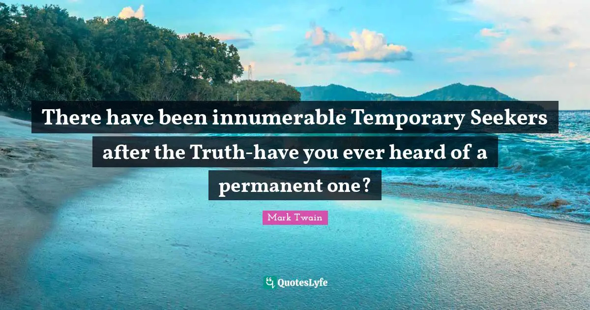 Seekers Quotes: "There have been innumerable Temporary Seekers after the Truth-have you ever heard of a permanent one?"