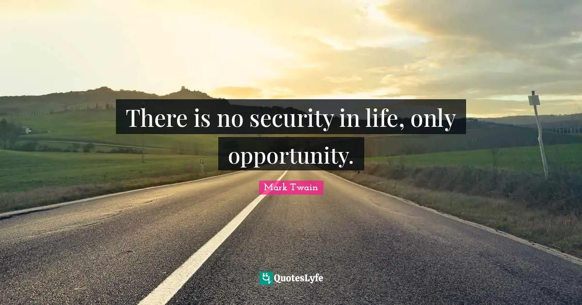 There Is No Security In Life Only Opportunity Quote By Mark Twain