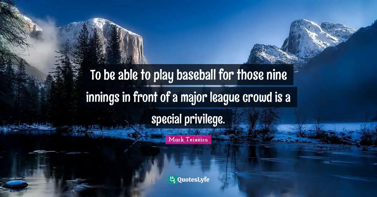 To be able to play baseball for those nine innings in front of a major league crowd is a special privilege.