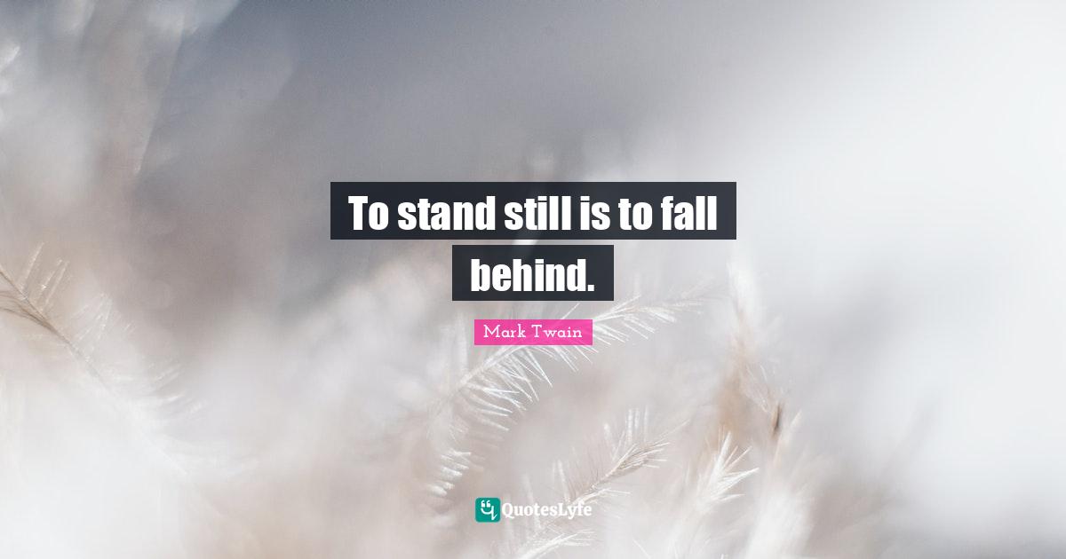 To stand still is to fall behind.