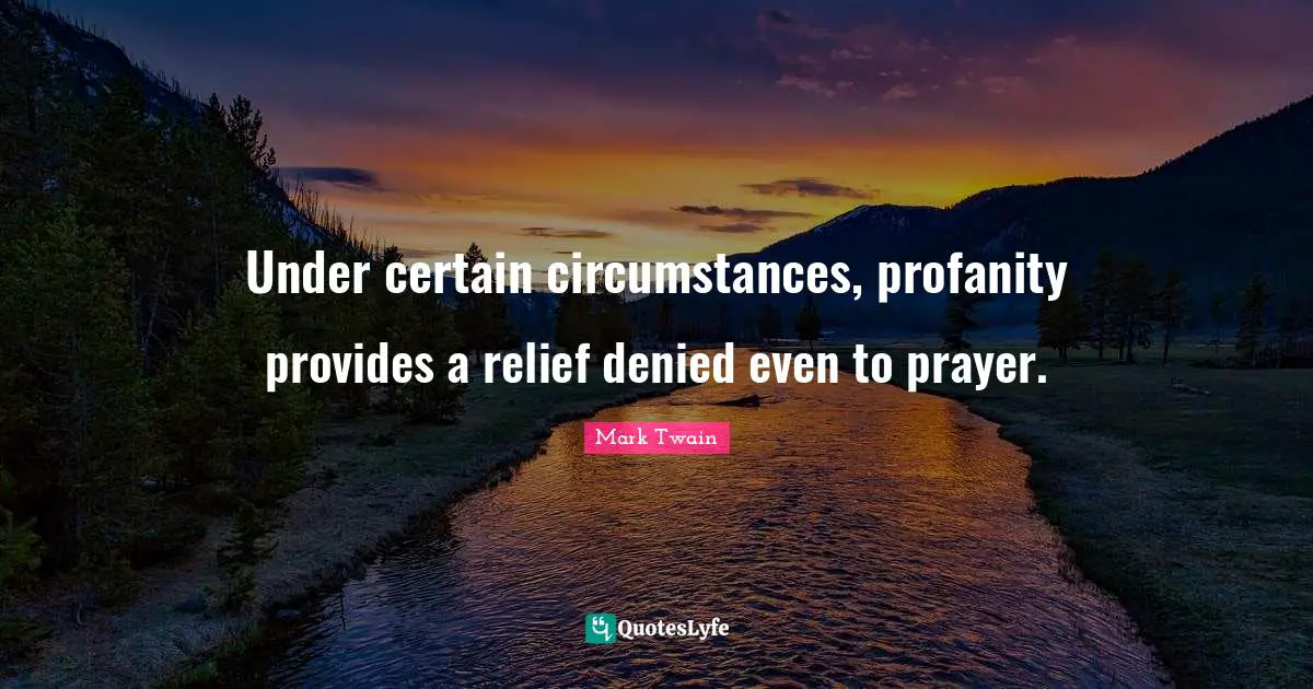 Under certain circumstances, profanity provides a relief denied even to prayer.