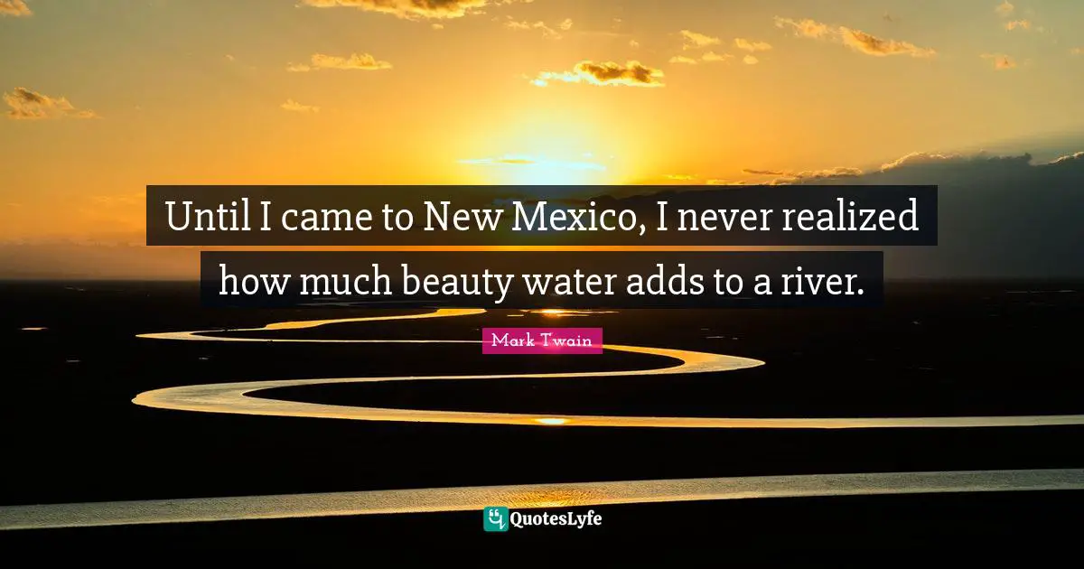 Until I came to New Mexico, I never realized how much beauty water adds to a river.