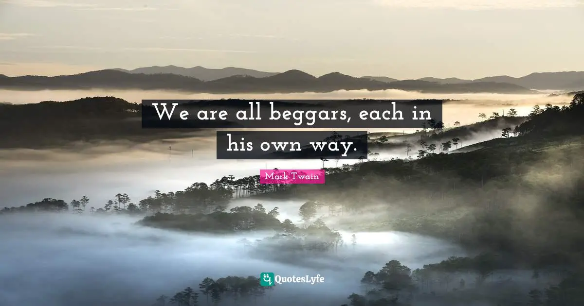 We are all beggars, each in his own way.