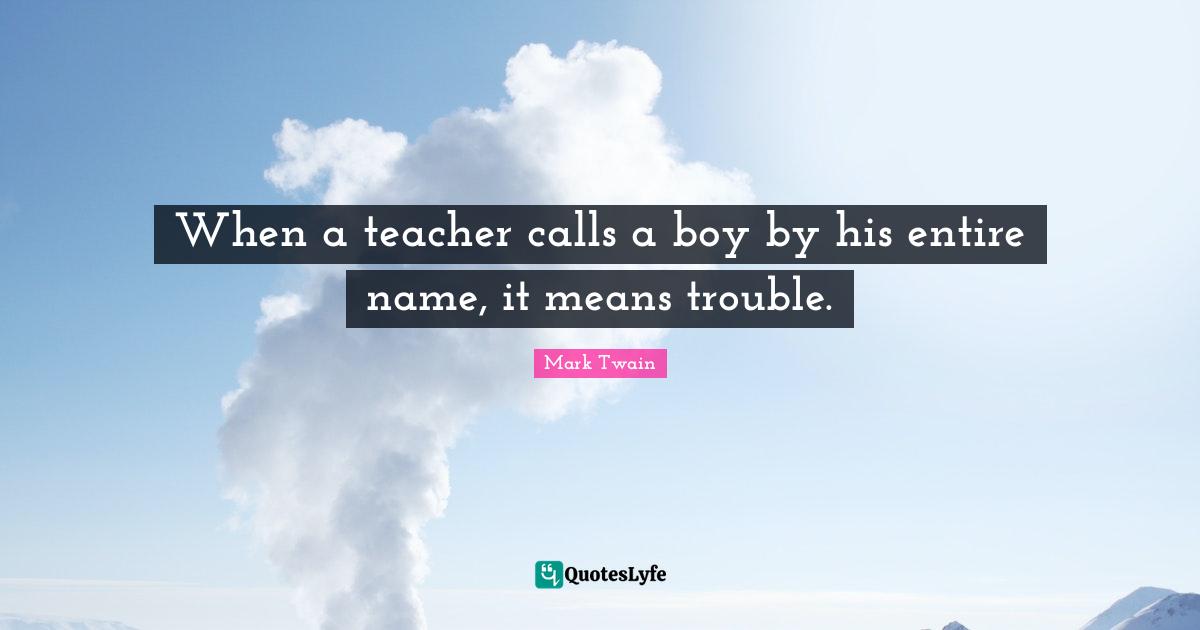 When a teacher calls a boy by his entire name, it means trouble.
